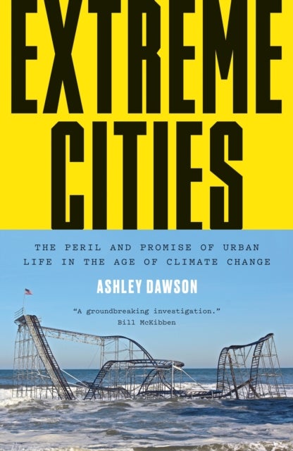 Extreme Cities - The Peril and Promise of Urban Life in the Age of Climate Change