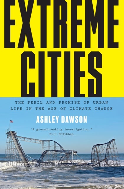 Extreme Cities - The Peril and Promise of Urban Life in the Age of Climate Change