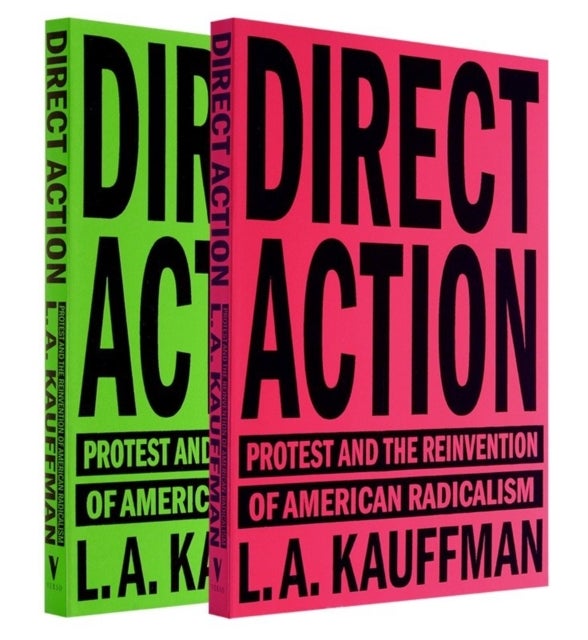 Direct Action - Protest and the Reinvention of American Radicalism