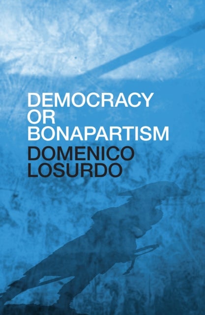 Democracy or Bonapartism - Two Centuries of War on Democracy