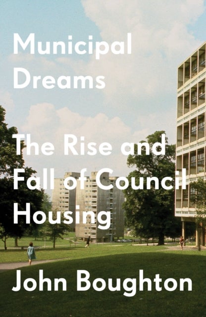 Municipal Dreams - The Rise and Fall of Council Housing