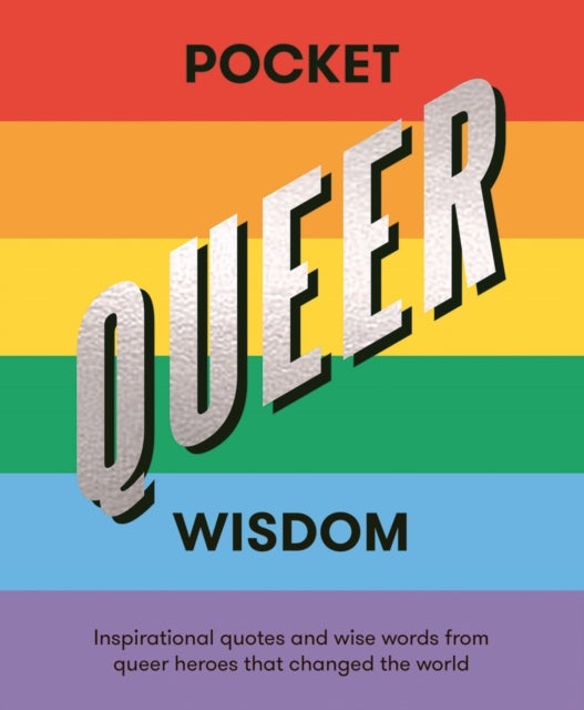 Pocket Queer Wisdom - Inspirational Quotes and Wise Words From Queer Heroes Who Changed the World