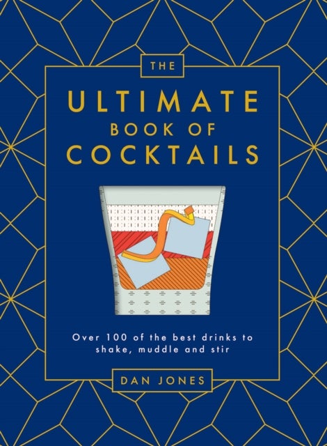The Ultimate Book of Cocktails - Over 100 of the Best Drinks to Shake, Muddle and Stir