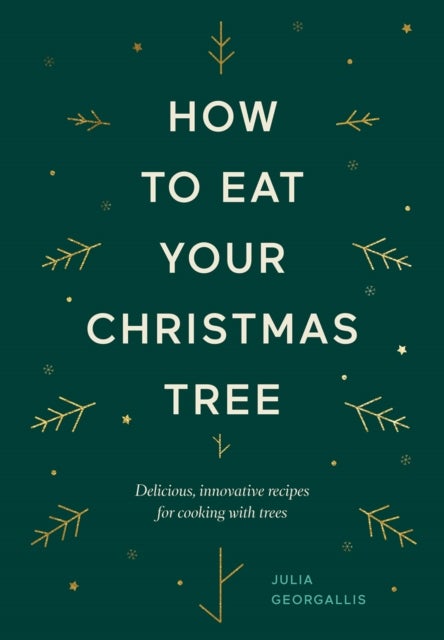 How to Eat Your Christmas Tree - Delicious, Innovative Recipes for Cooking with Trees