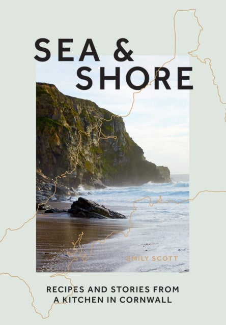 Sea & Shore - Recipes and Stories from a Kitchen in Cornwall (Host chef of 2021 G7 Summit)