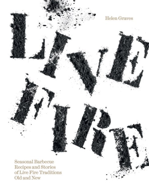 Live Fire - Seasonal Barbecue Recipes and Stories of Live Fire Traditions Old and New