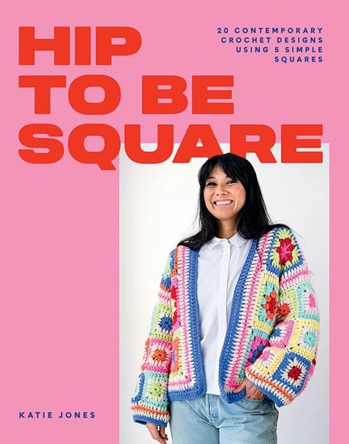 Hip to Be Square - 20 Contemporary Crochet Designs Using 5 Simple Squares