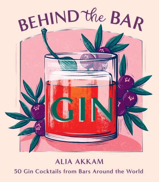 Behind the Bar: Gin - 50 Gin Cocktails from Bars Around the World