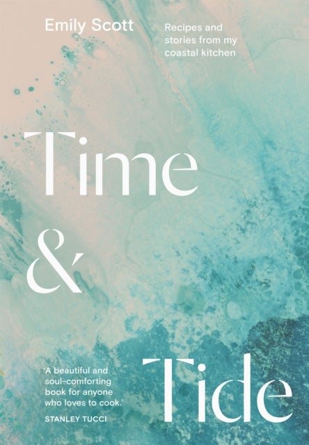 Time & Tide - Recipes and Stories from My Coastal Kitchen