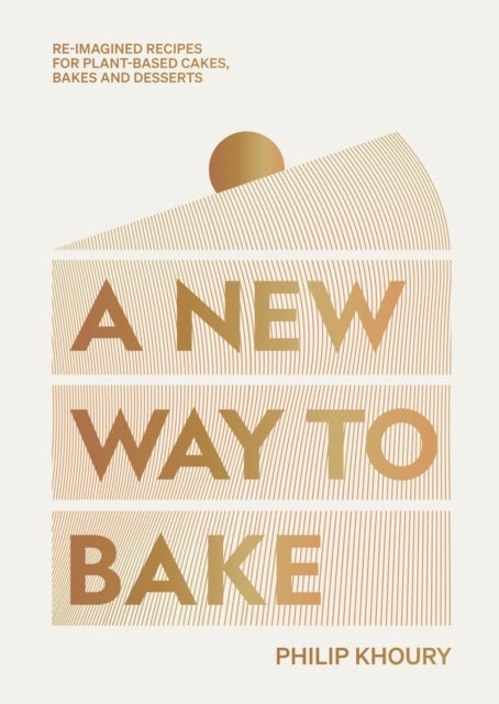 A New Way to Bake - Re-imagined Recipes for Plant-based Cakes, Bakes and Desserts