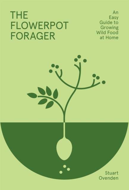 The Flowerpot Forager - An Easy Guide to Growing Wild Food at Home