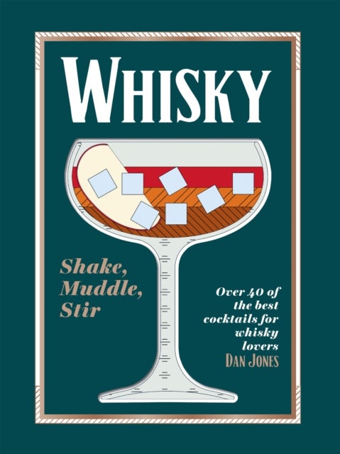 Whisky: Shake, Muddle, Stir - Over 40 of the Best Cocktails for Whisky Lovers