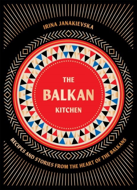 The Balkan Kitchen - Recipes and Stories from the Heart of the Balkans