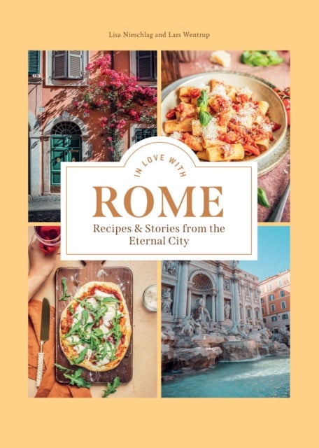 In Love with Rome - Recipes and Stories from the Eternal City