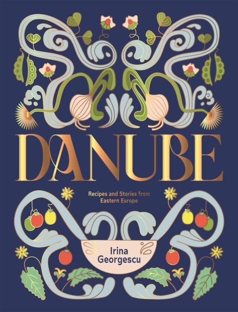 Danube - Recipes and Stories from Eastern Europe
