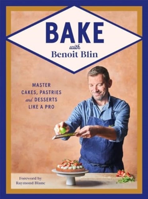 Bake with Benoit Blin - Master Cakes, Pastries and Desserts Like a Professional