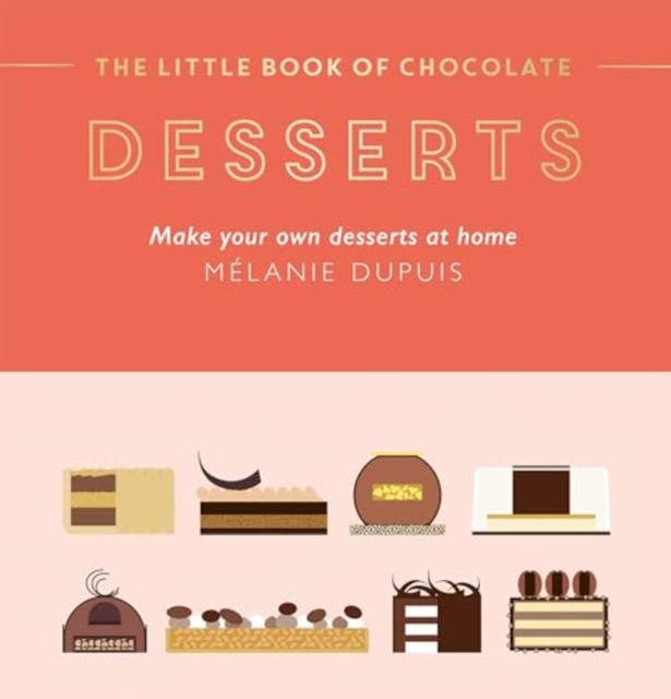 The Little Book of Chocolate: Desserts - Make Your Own Desserts at Home
