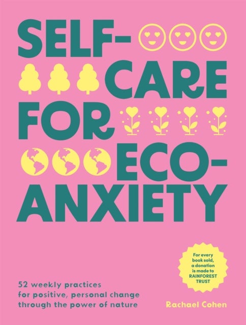 Self-care for Eco-Anxiety - 52 Weekly Practices for Positive, Personal Change Through the Power of Nature