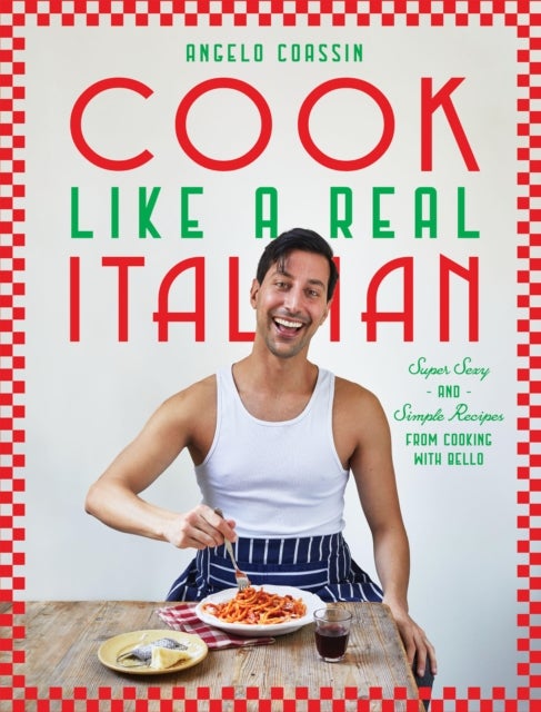 Cook Like a Real Italian - Super Sexy and Simple Recipes from Cooking with Bello