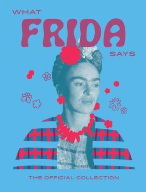 What Frida Says - The Official Collection