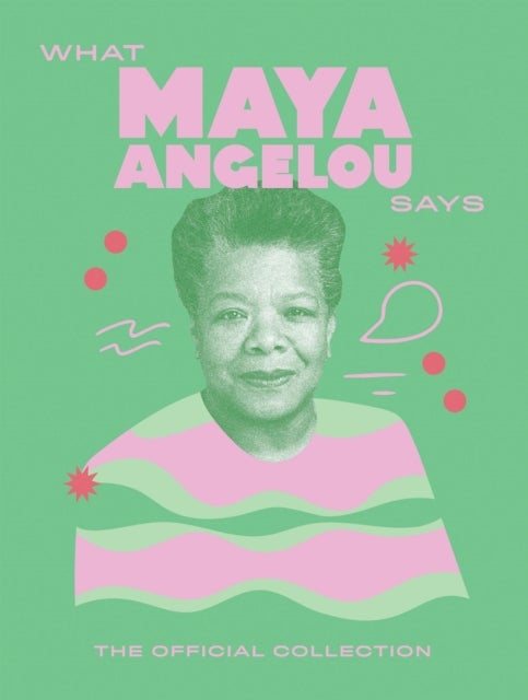 What Maya Angelou Says - The Official Collection