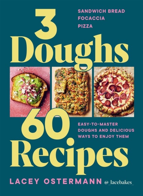 3 Doughs, 60 Recipes - Sandwich Bread, Focaccia, Pizza – Easy-to-master Doughs and Delicious Ways to Enjoy Them