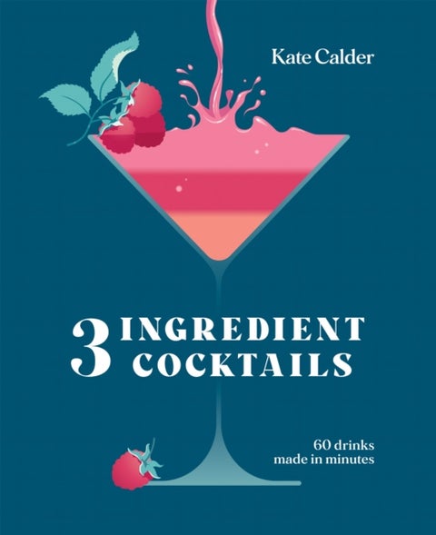 Three Ingredient Cocktails - 60 Drinks Made in Minutes