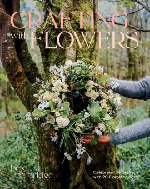 Crafting with Flowers - Celebrate the Seasons with 20 Floral Projects