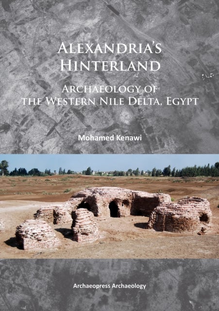 Alexandria's Hinterland - Archaeology of the Western Nile Delta, Egypt