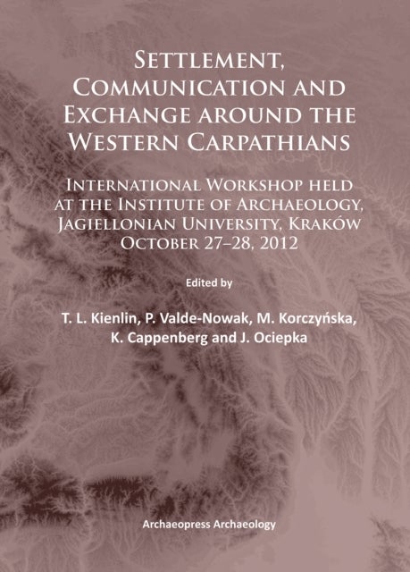 Settlement, Communication and Exchange around the Western Carpathians - International Workshop held at the Institute of Archaeology, Jagiellonian University, Krakow, October 27–28, 2012