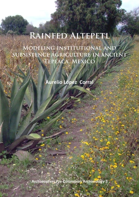 Rainfed Altepetl - Modeling institutional and subsistence agriculture in ancient Tepeaca, Mexico