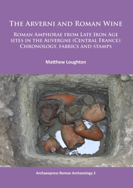 The Arverni and Roman Wine - Roman Amphorae from Late Iron Age sites in the Auvergne (Central France): Chronology, fabrics and stamps