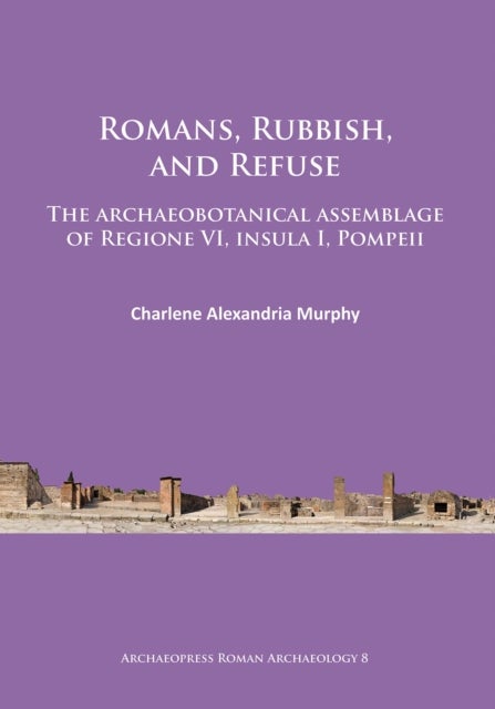 Romans, Rubbish, and Refuse - The archaeobotanical assemblage of Regione VI, insula I, Pompeii