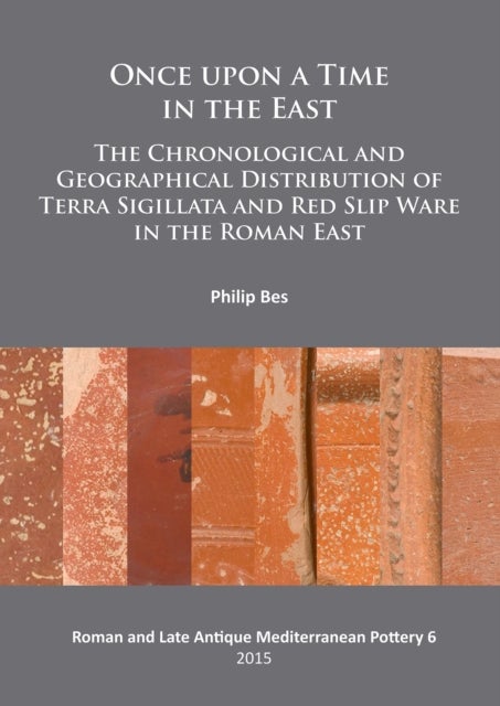 Once upon a Time in the East - The Chronological and Geographical Distribution of Terra Sigillata and Red Slip Ware in the Roman East