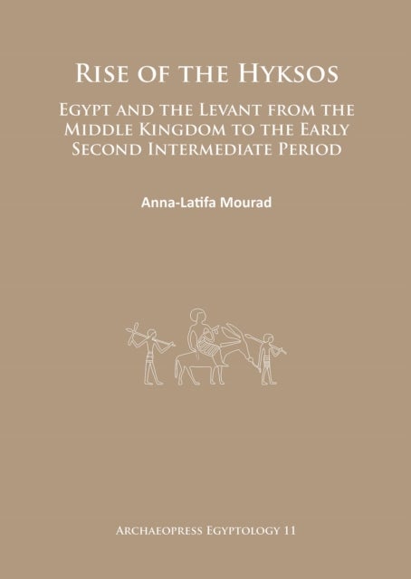Rise of the Hyksos - Egypt and the Levant from the Middle Kingdom to the Early Second Intermediate Period