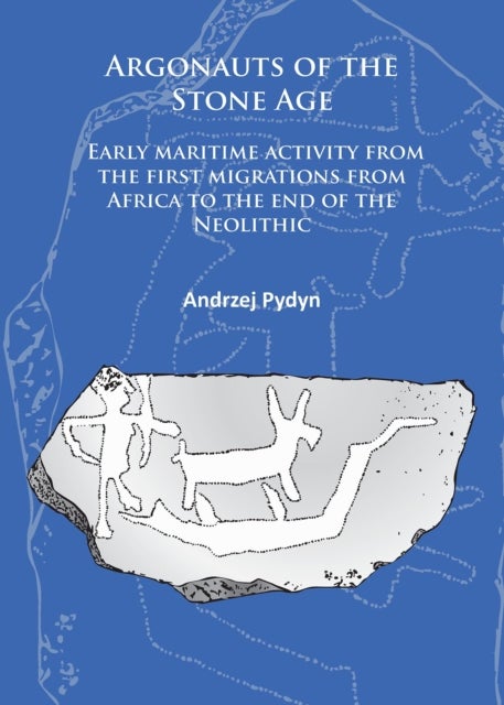 Argonauts of the Stone Age - Early maritime activity from the first migrations from Africa to the end of the Neolithic