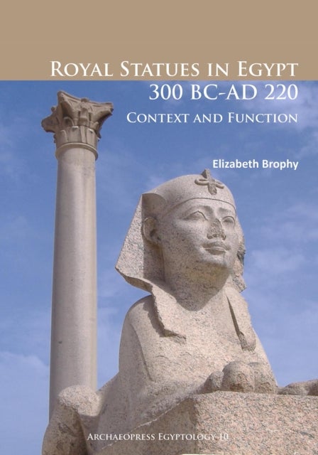 Royal Statues in Egypt 300 BC-AD 220 - Context and Function