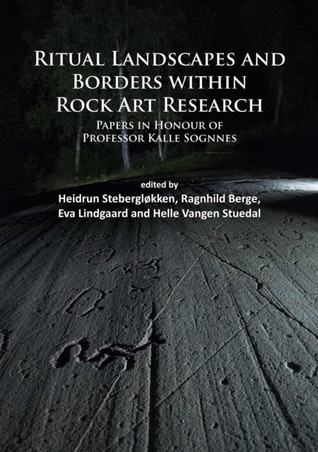Ritual Landscapes and Borders within Rock Art Research - Papers in Honour of Professor Kalle Sognnes