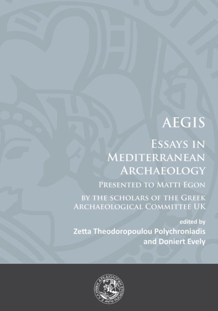 AEGIS - Essays in Mediterranean Archaeology: Presented to Matti Egon by the scholars of the Greek Archaeological Committee UK