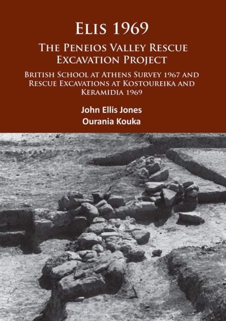 Elis 1969: The Peneios Valley Rescue Excavation Project - British School at Athens Survey 1967 and Rescue Excavations at Kostoureika and Keramidia 1969