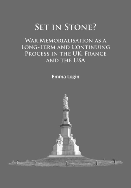 Set in Stone? - War Memorialisation as a Long-Term and Continuing Process in the Uk, France and the USA