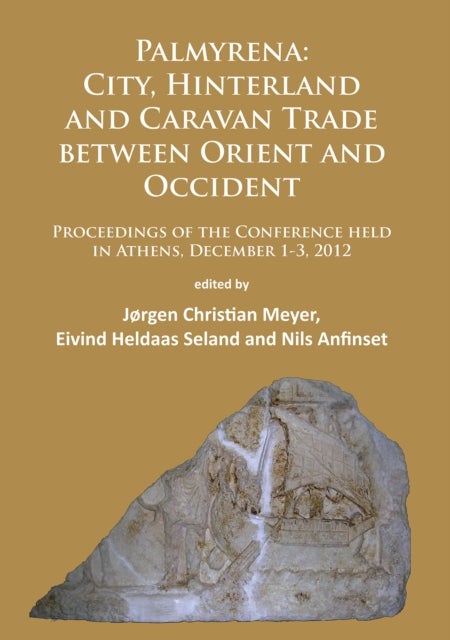 Palmyrena: City, Hinterland and Caravan Trade between Orient and Occident - Proceedings of the Conference held in Athens, December 1-3, 2012