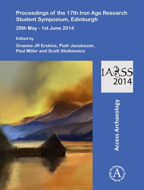 Proceedings of the 17th Iron Age Research Student Symposium, Edinburgh - 29th May - 1st June 2014