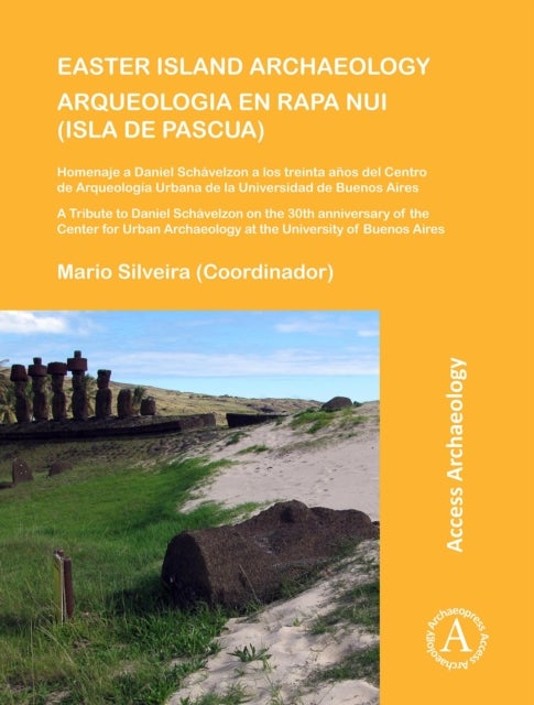 Easter Island Archaeology/Arqueologia en Rapa Nui (Isla de Pascua) - A Tribute to Daniel Schavelzon on the 30th anniversary of the Center for Urban Archaeology at the University of Buenos Aires/Homenaje a Daniel Schavelzon a los treinta anos del Centro de Arqueologia Urbana de la Universidad de Buenos Aires