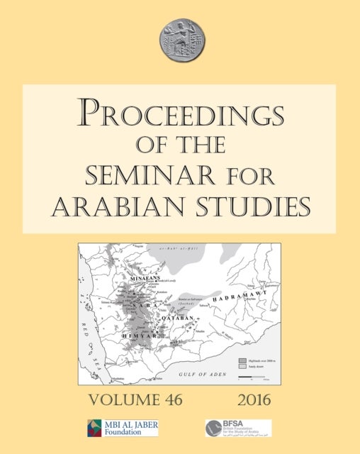 Proceedings of the Seminar for Arabian Studies Volume 46, 2016 - Papers from the forty-seventh meeting of the Seminar for Arabian Studies held at the British Museum, London, 24 to 26 July 2015