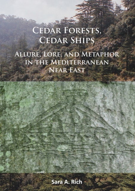 Cedar Forests, Cedar Ships - Allure, Lore, and Metaphor in the Mediterranean Near East