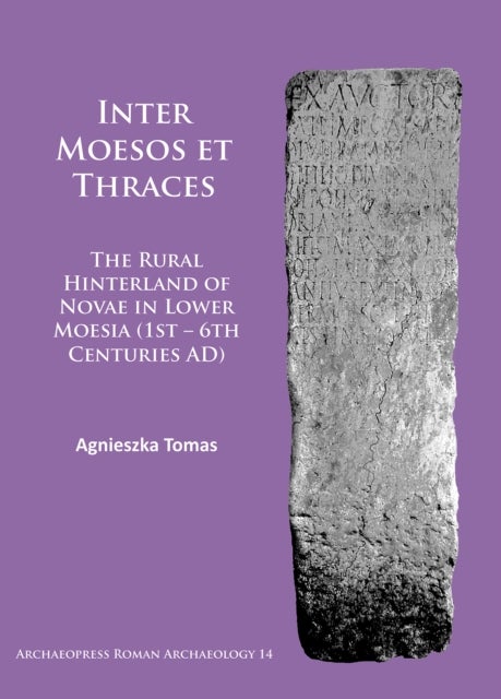 Inter Moesos et Thraces - The Rural Hinterland of Novae in Lower Moesia (1st – 6th Centuries AD)