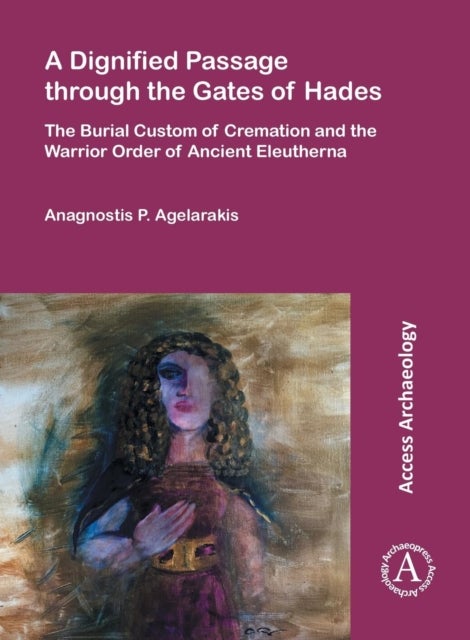 A Dignified Passage through the Gates of Hades - The Burial Custom of Cremation and the Warrior Order of Ancient Eleutherna