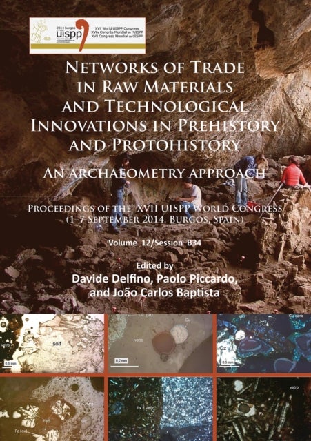 Networks of trade in raw materials and technological innovations in Prehistory and Protohistory: an archaeometry approach - Proceedings of the XVII UISPP World Congress (1–7 September 2014, Burgos, Spain) Volume 12/Session B34