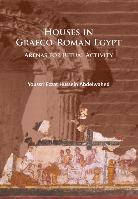 Houses in Graeco-Roman Egypt - Arenas for Ritual Activity